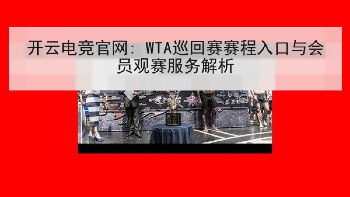 开云电竞官网: WTA巡回赛赛程入口与会员观赛服务解析