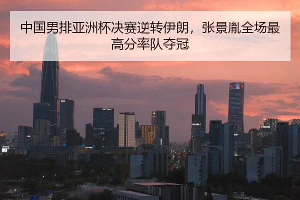 中国男排亚洲杯决赛逆转伊朗，张景胤全场最高分率队夺冠