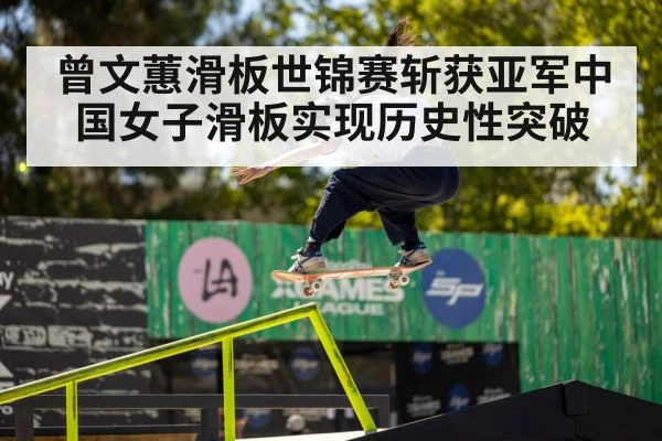 曾文蕙滑板世锦赛斩获亚军中国女子滑板实现历史性突破